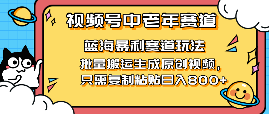 2025视频号中老年短视频蓝海暴利风口！复制粘贴搬运视频单日赚800+，无...-鼎誉项目网