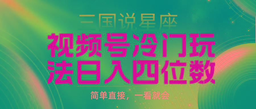 (9383期)视频号掘金冷门玩法，三国星座赛道，日入四位数(教程+素材)-鼎誉项目网
