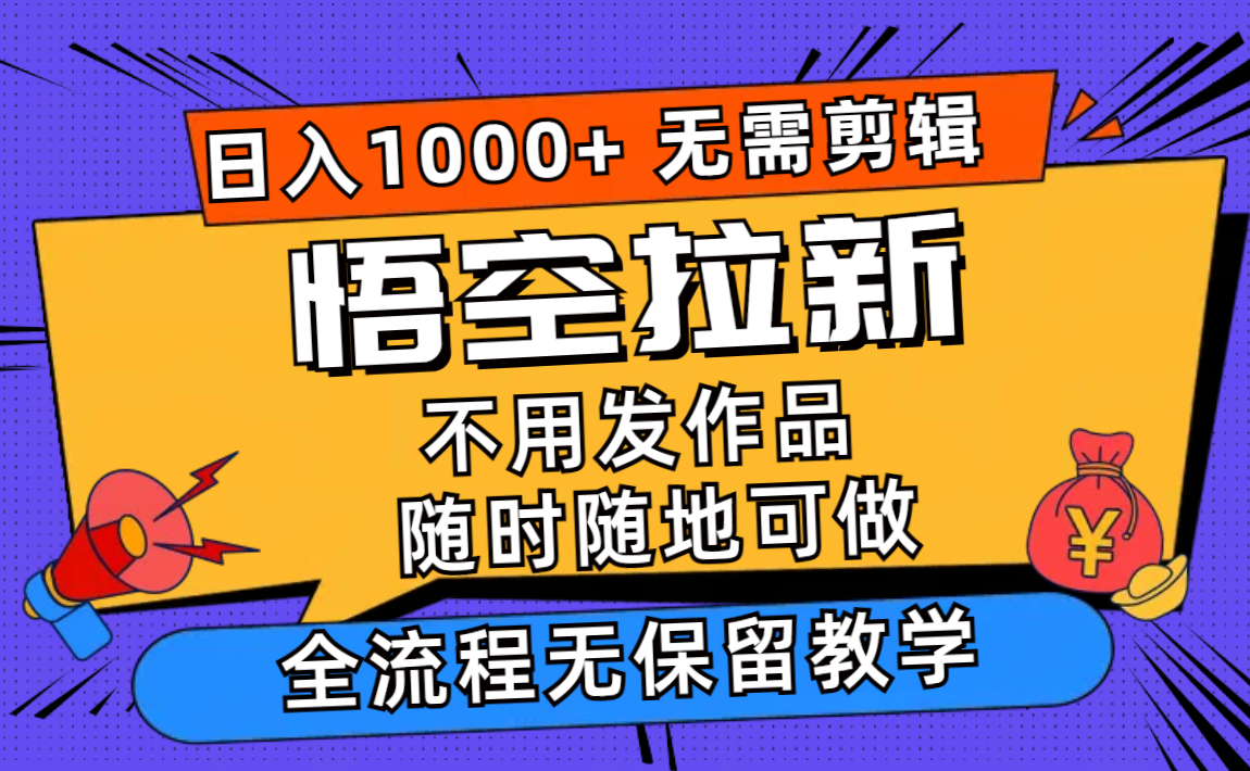 悟空拉新日入1000+无需剪辑当天上手，一部手机随时随地可做，全流程无…-鼎誉项目网