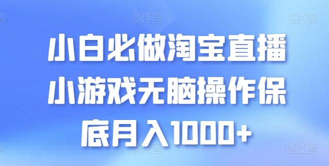 小白必做淘宝直播小游戏无脑操作保底月入1000+【揭秘】-鼎誉项目网