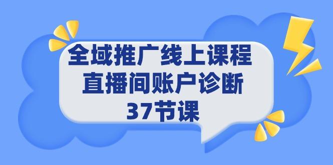 (9577期)全域推广线上课程 _ 直播间账户诊断 37节课-鼎誉项目网