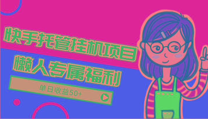 快手托管挂机项目-绿色正规懒人专属福利,单日收益50+-鼎誉项目网