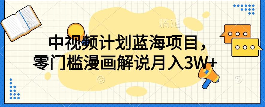中视频计划蓝海项目，零门槛漫画解说教程【揭秘】-鼎誉项目网