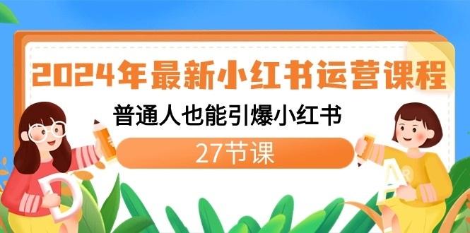 2024年最新小红书运营课程:普通人也能引爆小红书(27节课)-鼎誉项目网