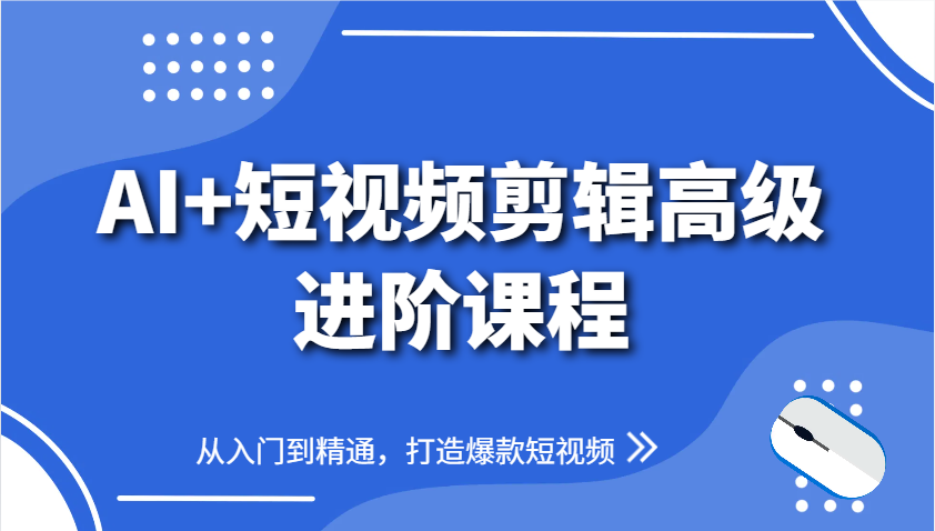 AI+短视频剪辑高级进阶课程,从入门到精通,打造爆款短视频-鼎誉项目网