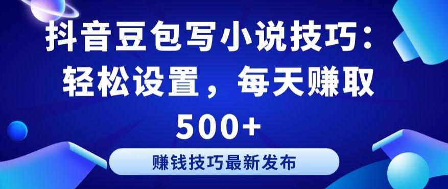 抖音豆包写小说技巧：轻松设置，每天赚取 500+【揭秘】-鼎誉项目网
