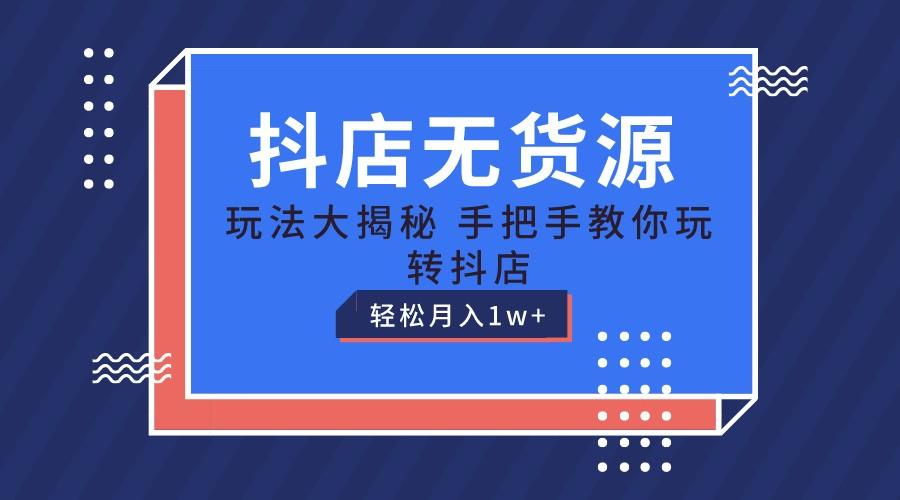 抖店无货源保姆级教程,手把手教你玩转抖店,轻松月入1W+-鼎誉项目网