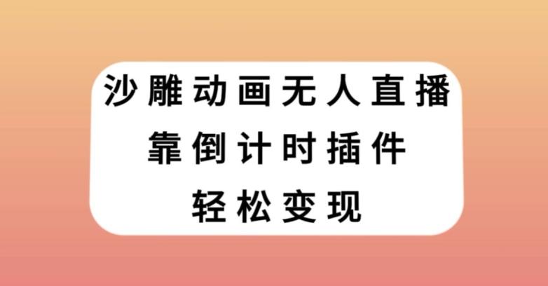 沙雕动画无人直播，靠倒计时插件轻松变现【揭秘】-鼎誉项目网