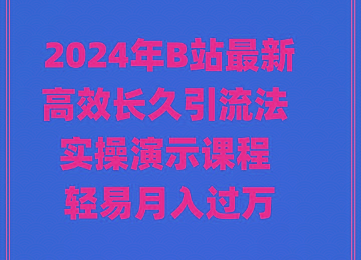 2024年B站最新高效长久引流法 实操演示课程 轻易月入过万-鼎誉项目网