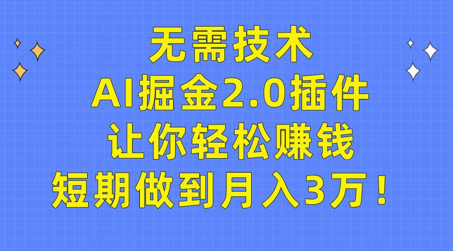 (9535期)无需技术，AI掘金2.0插件让你轻松赚钱，短期做到月入3万！-鼎誉项目网