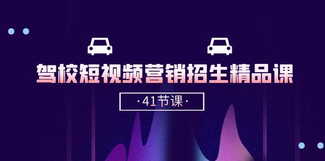 驾校-短视频营销招生精品课：抖音推广技巧，抖音短视频招生(41节课-鼎誉项目网