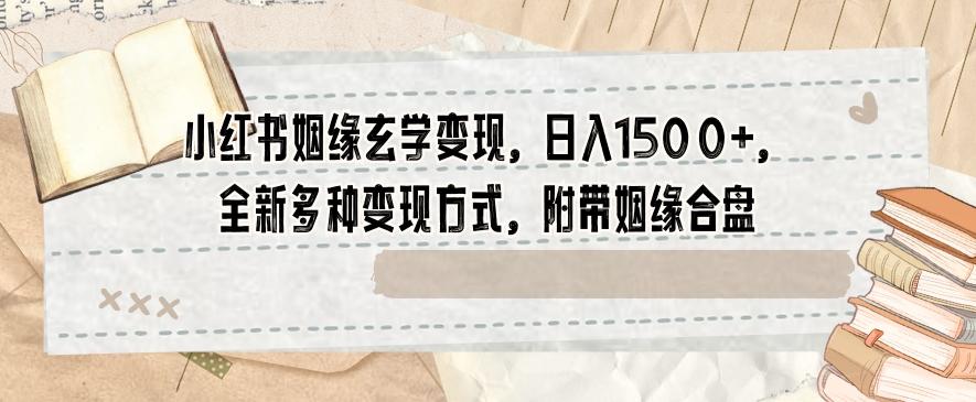 小红书姻缘玄学变现，日入1500+，全新多种变现方式，附带姻缘合盘【揭秘】-鼎誉项目网
