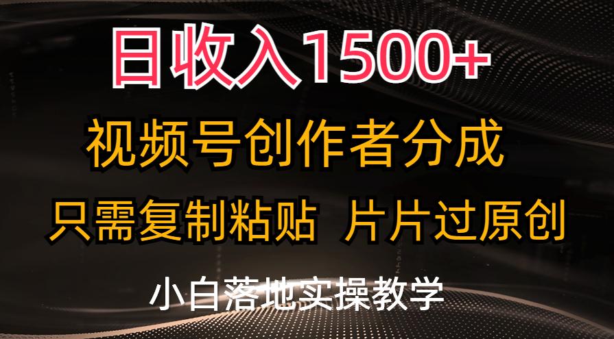 日收入1500+，视频号创作者分成，只需复制粘贴，片片过原创，小白也可…-鼎誉项目网