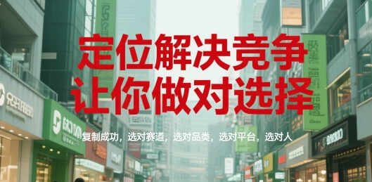 定位解决竞争，让你做对选择，复制成功，选对赛道，选对品类，选对平台，选对人-鼎誉项目网