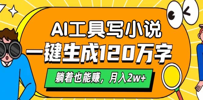 AI工具写小说，一键生成120万字，躺着也能赚，月入2w+-鼎誉项目网