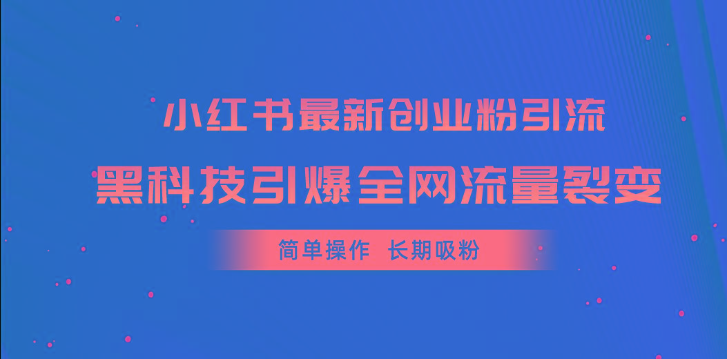 小红书最新创业粉引流，黑科技引爆全网流量裂变，简单操作长期吸粉-鼎誉项目网