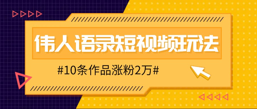 人人可做的伟人语录视频玩法,零成本零门槛,10条作品轻松涨粉2万-鼎誉项目网