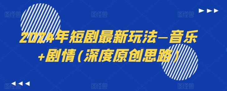 2024年短剧最新玩法—音乐+剧情(深度原创思路)-鼎誉项目网