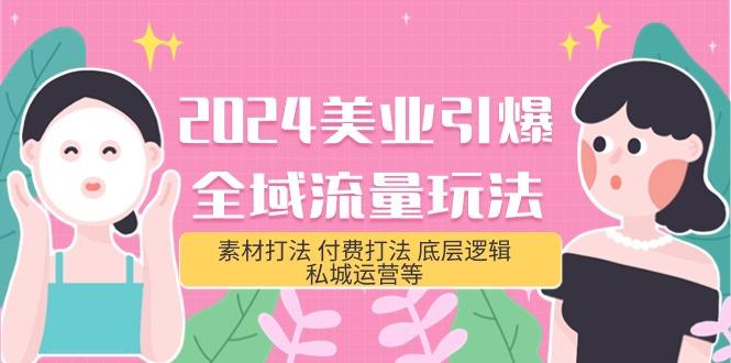 (9867期)2024美业-引爆全域流量玩法，素材打法 付费打法 底层逻辑 私城运营等(31节)-鼎誉项目网