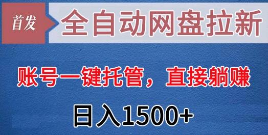 全自动网盘拉新，账号一键托管，直接躺赚，日入1500+(可放大，可团队)-鼎誉项目网