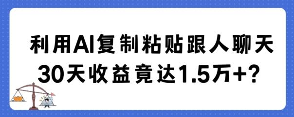 利用AI复制粘贴跟人聊天30天收益竟达1.5万+【揭秘】-鼎誉项目网