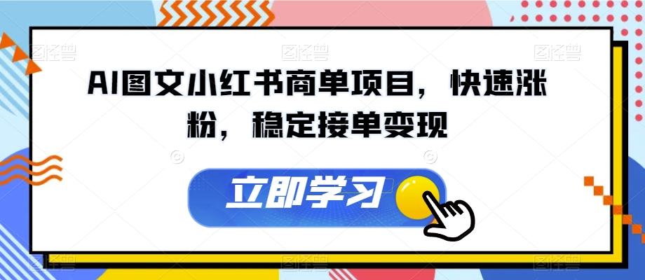 AI图文小红书商单项目，快速涨粉，稳定接单变现【揭秘】-鼎誉项目网