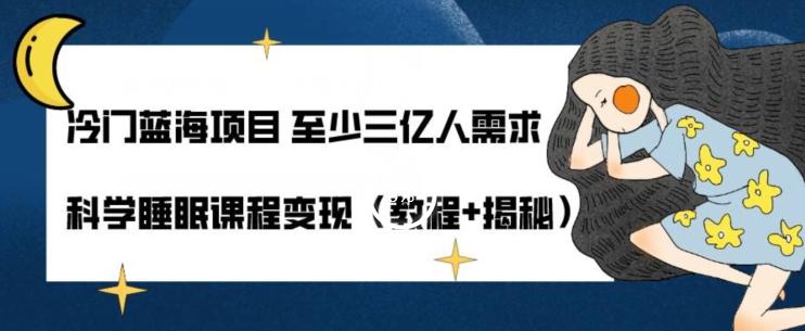 冷门蓝海项目至少三亿人需求科学睡眠课程变现（教程+揭秘）-鼎誉项目网