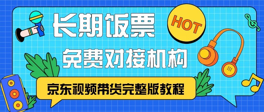 京东视频带货完整版教程，长期饭票、免费对接机构-鼎誉项目网