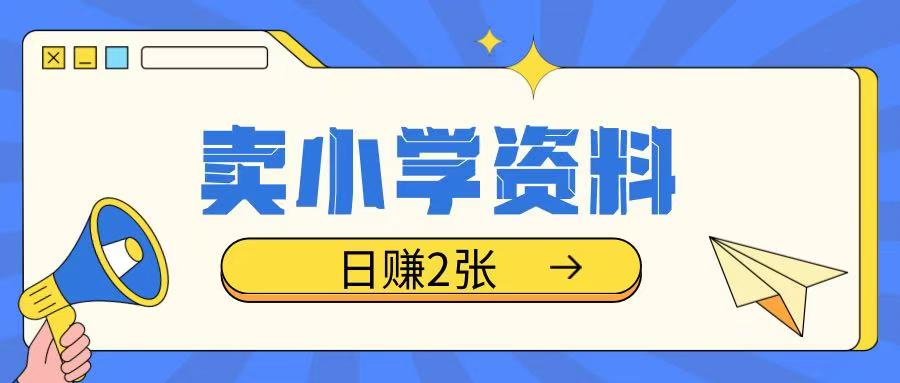 卖小学资料冷门项目，操作简单每天坚持执行就会有收益，轻松日入两张【揭秘】-鼎誉项目网