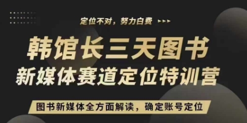 3天图书新媒体定位训练营，三天直播课，全方面解读，确定账号定位-鼎誉项目网