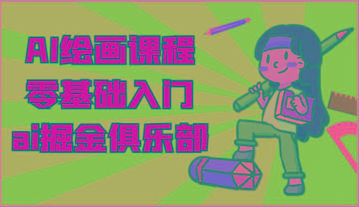ai掘金系列课程-AI绘画零基础入门，小白也能学会利用AI画图-鼎誉项目网
