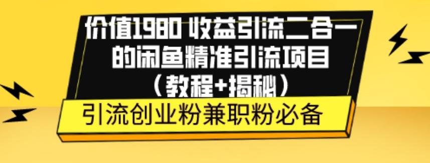 价值1980收益引流二合一的闲鱼精准引流项目（教程+揭秘）-鼎誉项目网