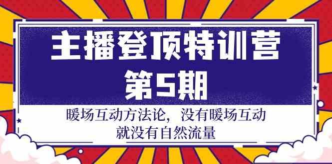 主播登顶特训营第5期：暖场互动方法论 没有暖场互动就没有自然流量(30节)-鼎誉项目网