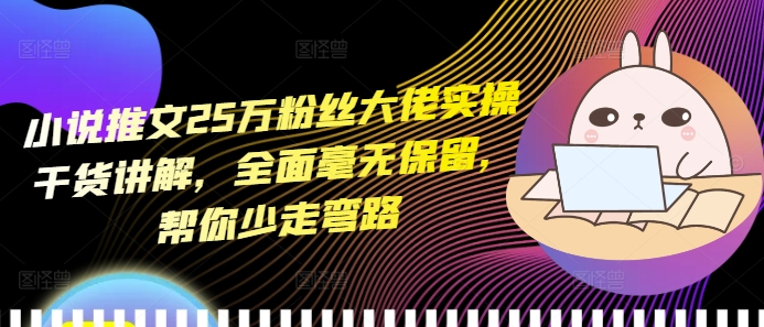 小说推文25万粉丝大佬实操干货讲解，全面毫无保留，帮你少走弯路-鼎誉项目网
