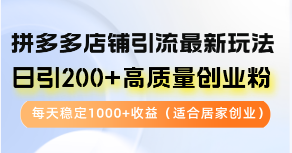 拼多多店铺引流最新玩法，日引200+高质量创业粉，每天稳定1000+收益(...-鼎誉项目网