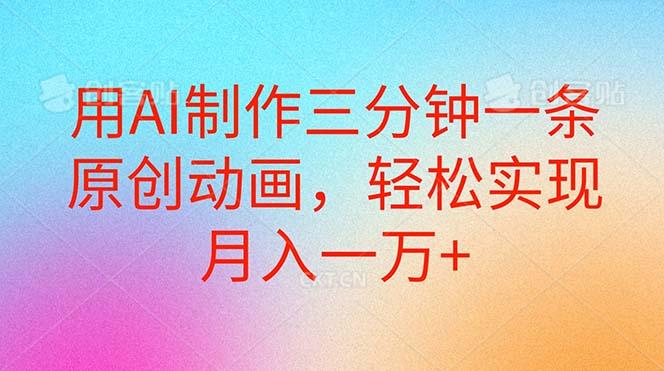 用AI制作三分钟一条原创动画，轻松实现月入一万+-鼎誉项目网