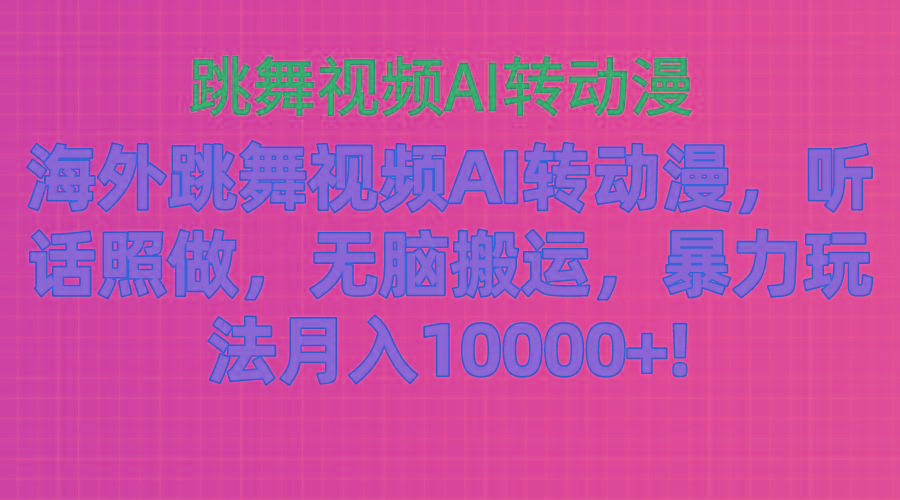 海外跳舞视频AI转动漫，听话照做，无脑搬运，暴力玩法 月入10000+-鼎誉项目网