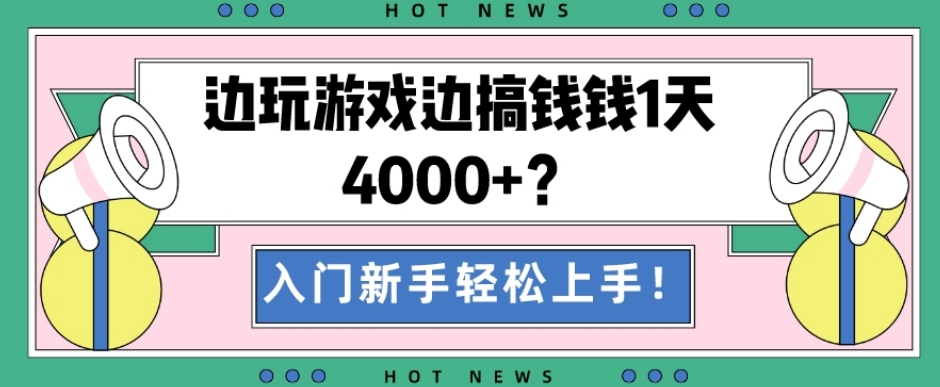 边玩游戏边搞钱钱1天4000+？入门新手轻松上手！-鼎誉项目网