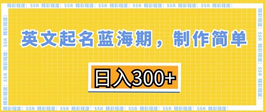 英文起名蓝海期，制作简单，日入300+【揭秘】-鼎誉项目网