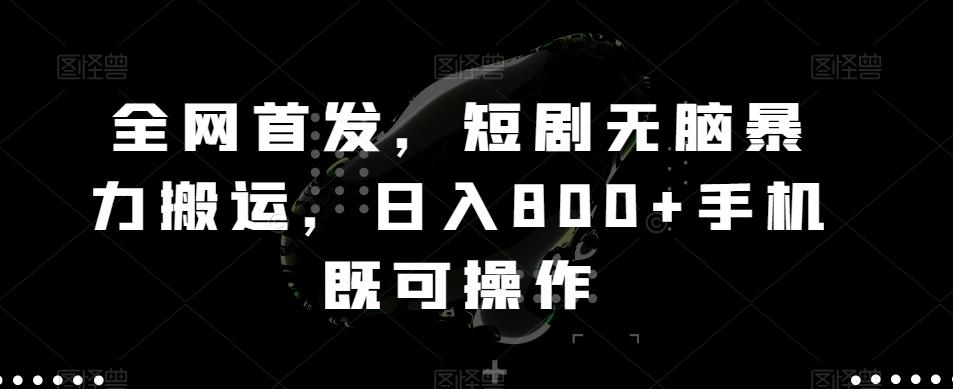 全网首发，短剧无脑暴力搬运，日入800+手机既可操作-鼎誉项目网
