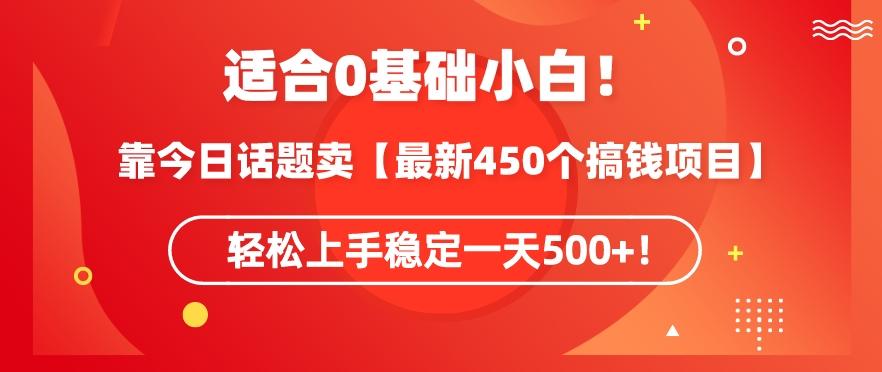靠今日话题玩法卖【最新450个搞钱玩法合集】，轻松上手稳定一天500+【揭秘】-鼎誉项目网