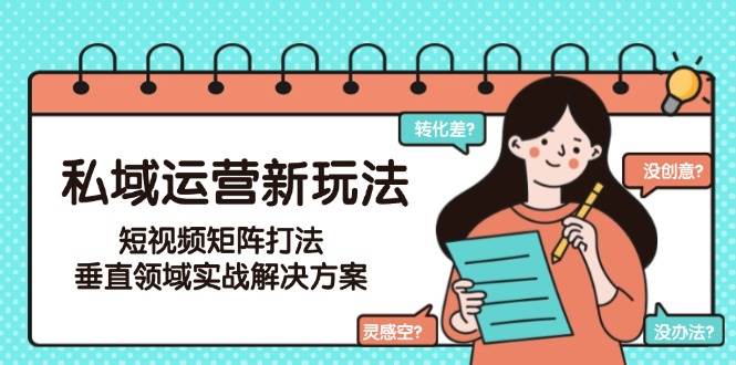 私域运营新玩法,短视频矩阵打法,垂直领域实战解决方案(更新6月)-鼎誉项目网