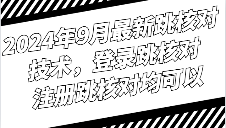 2024年9月最新跳核对技术，登录跳核对，注册跳核对均可以-鼎誉项目网