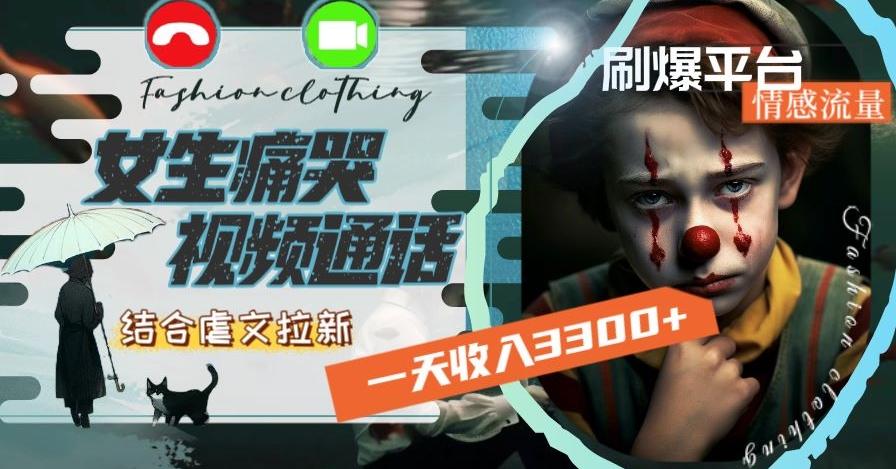 一天收入3300+，用女生痛哭视频通话结合虐文拉新，刷爆平台情感流量【揭秘】-鼎誉项目网