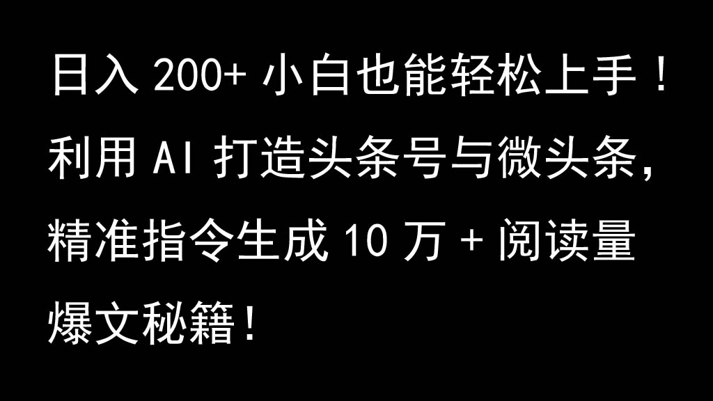 利用AI打造头条号与微头条，精准指令生成10万+阅读量爆文秘籍！日入200+小白也能轻…-鼎誉项目网