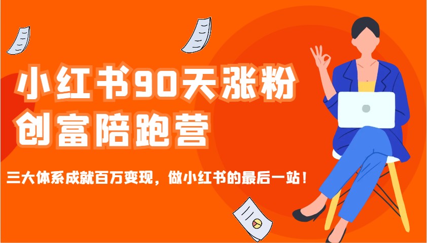 小红书90天涨粉创富陪跑营，三大体系成就百万变现，做小红书的最后一站！-鼎誉项目网