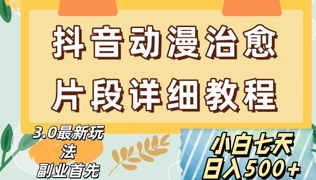 抖音热门赛道动漫片段详细制作课程，小白日入500+【揭秘】-鼎誉项目网