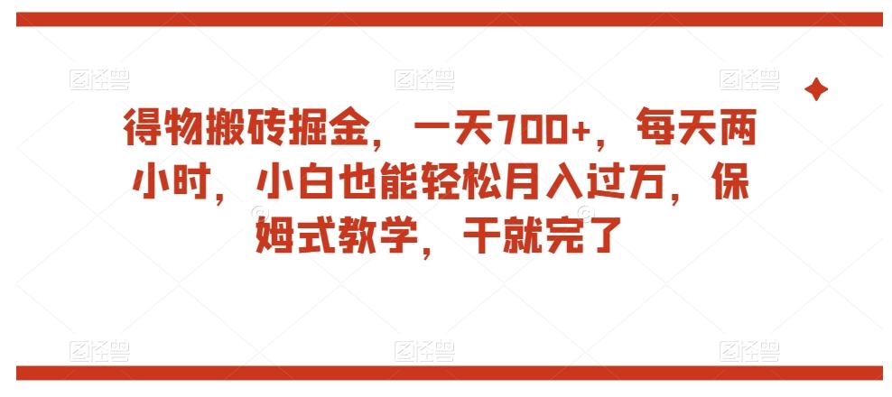 得物搬砖掘金，一天700+，每天两小时，小白也能轻松月入过万，保姆式教学，干就完了-鼎誉项目网