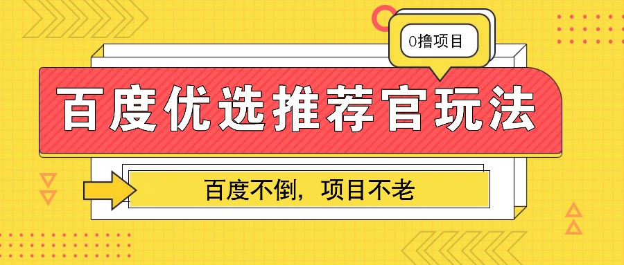 百度优选推荐官玩法,业余兼职做任务变现首选,百度不倒项目不老-鼎誉项目网