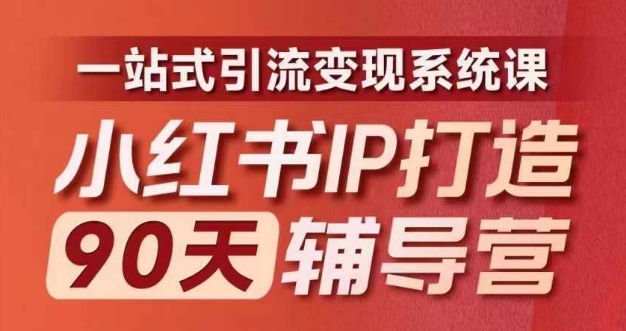 小红书IP打造90天辅导营(第十期)​内容全面升级，一站式引流变现系统课-鼎誉项目网